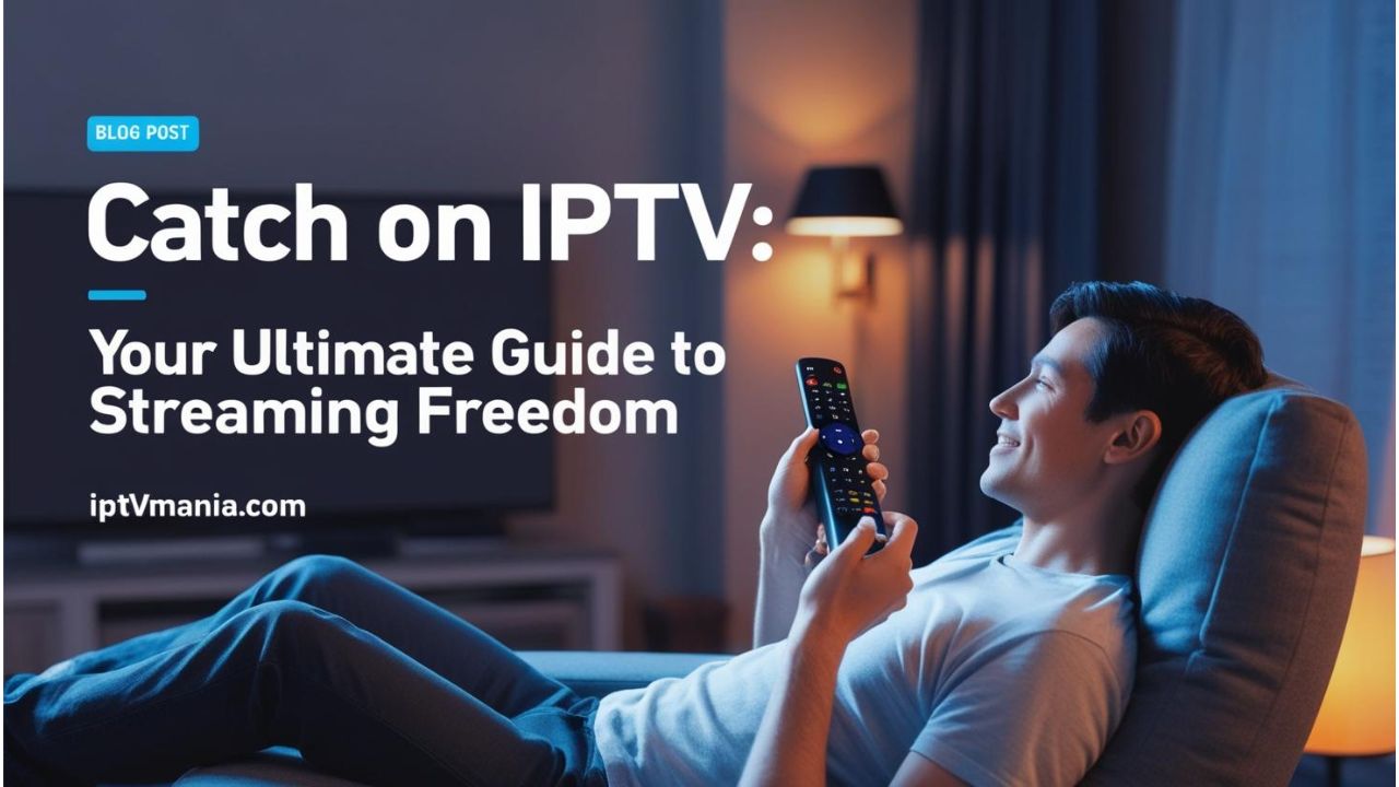 Catch On IPTV: Your Ultimate Guide to Streaming Freedom