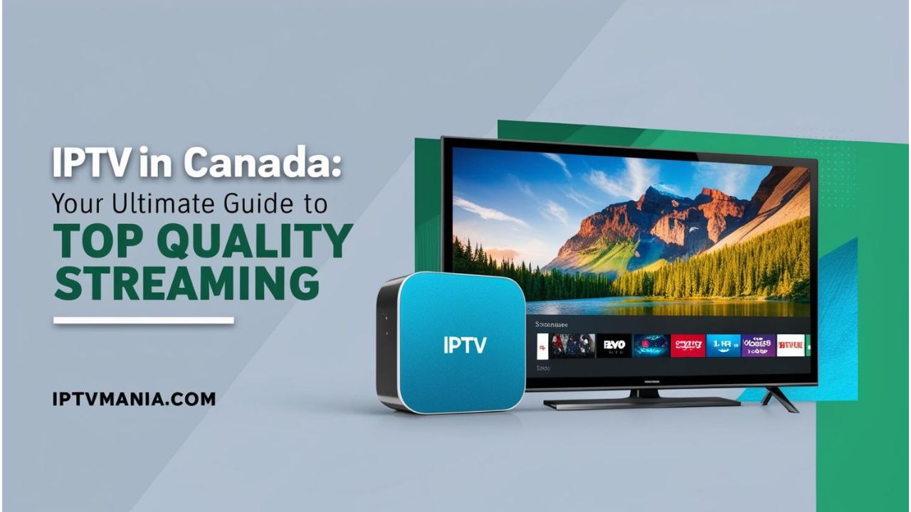 IPTV in Canada: Your Ultimate Guide to Top-Quality Streaming