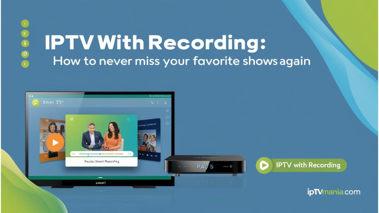 IPTV with Recording: How to Never Miss Your Favorite Shows Again