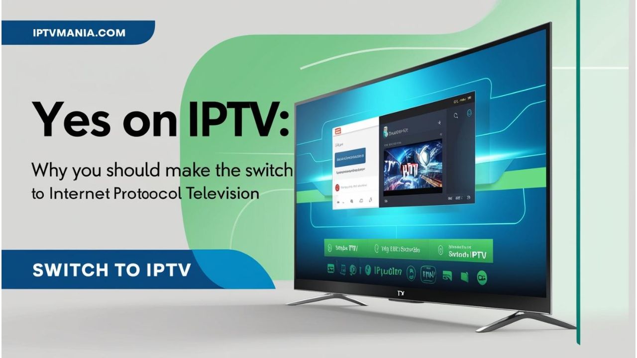 Yes on IPTV: Why You Should Make the Switch to Internet Protocol Television