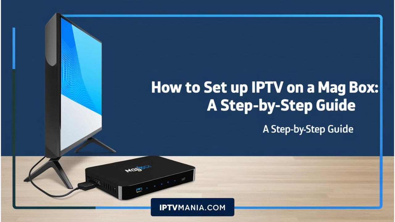 How to Set Up IPTV on a MAG Box: A Step-by-Step Guide